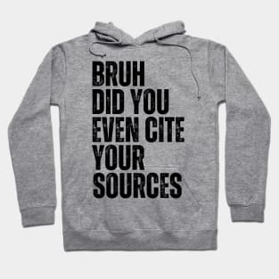 Bruh Did You Even Cite Your Sources Hoodie